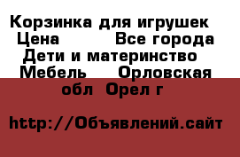Корзинка для игрушек › Цена ­ 300 - Все города Дети и материнство » Мебель   . Орловская обл.,Орел г.